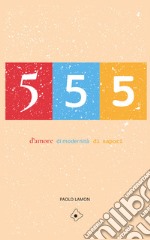 555. d'amore, di modernità, di sapori libro