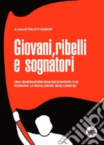 Giovani, ribelli e sognatori. Una generazione non raccontata che sognava la rivoluzione negli anni 80 libro