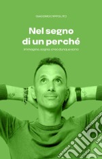 Nel segno di un perché. Immagino, sogno, creo, dunque sono libro