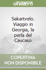 Sakartvelo. Viaggio in Georgia, la perla del Caucaso