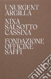 Nina Salsotto Cassina. Unurgent Argilla. Ediz. italiana e inglese libro