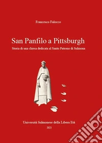 San Panfilo a Pittsburgh. Storia di una chiesa dedicata al Santo Patrono di Sulmona. Con Segnalibro libro