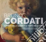 Bruno Cordati. Il tempo della guerra e il tempo della vita. Il ritratto di Cesira e l'amicizia con Andrea Cabrelli. Ediz. illustrata libro