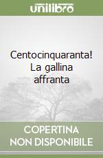 Centocinquaranta! La gallina affranta