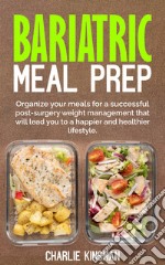 Bariatric meal prep. Organize your meals for a successful post-surgery weight management that will lead you to a happier and healthier lifestyle libro