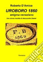 Uroboro 1860 enigma veneziano. Una storia insolita di Alessandro Debek