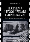 Il cinema lungo i binari. Da Treviso a Calalzo. Attori, registi, tecnici, comparse... e ferrovieri libro