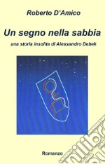 Un segno nella sabbia. Una storia insolita di Alessandro Debek