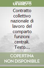 Contratto collettivo nazionale di lavoro del comparto funzioni centrali. Testo integrato con le norme vigenti del CCNL 2016/2018, con gli orientamenti applicativi deliberati dall'Aran e con le norme di precedenti CCNL (Ministeri, Agenzie Fiscali, Ep libro