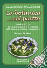 La botanica... nel piatto. Vademecum per il riconoscimento e l'utilizzo delle piante spontanee mangerecce libro