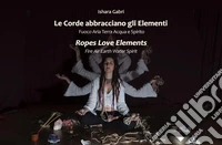 Le corde abbracciano gli elementi-Ropes Love Elements. Ediz. multilingue libro