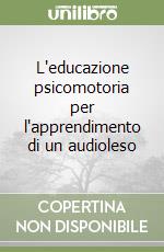 L'educazione psicomotoria per l'apprendimento di un audioleso libro