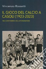 Il gioco del calcio a Casoli (1923-2023). Nel centenario della Fondazione