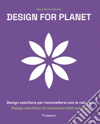 Design for planet. Design solution per riconnettersi con la natura. Ediz. italiana e inglese libro