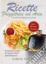 Ricette friggitrice ad aria. Un nuovo modo di cucinare libro