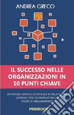 Il successo nelle organizzazioni in 10 punti chiave. Un metodo semplice ed efficace di valutazione aziendale per l'individuazione di spunti di miglioramento libro