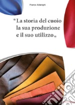 La storia del cuoio la sua produzione e il suo utilizzo