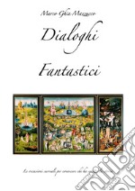 Dialoghi fantastici. Le occasioni surreali per conoscere chi ha scritto la storia. Ediz. illustrata libro