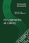 Avviamento al calcio. Cosa fare, ma soprattutto perché? libro di Bruzzone Emanuele Valerio