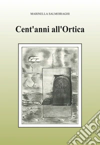 Cent'anni all'Ortica. Ediz. illustrata libro