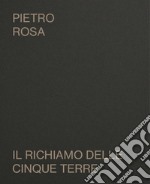 Pietro Rosa. Il richiamo delle Cinque Terre. Catalogo della mostra (Riomaggiore, 10 agosto-10 settembre 2023). Ediz. bilingue