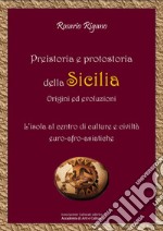 Preistoria e protostoria della Sicilia - origini ed evoluzioni. L'isola al centro di culture e civiltà euro-afro-asiatiche