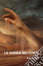 La sabbia nei corpi. Nuova ediz. libro