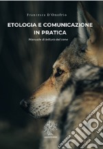 Etologia e comunicazione in pratica. Manuale di lettura del cane