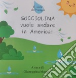 Gocciolina vuole andare in America. il ciclo dell'acqua. Ediz. a colori