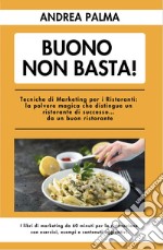 Buono non basta! Tecniche di marketing per i ristoranti: la polvere magica che distingue un ristorante di successo... da un buon ristorante libro