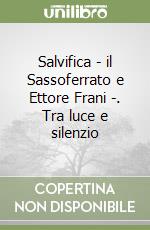 Salvifica - il Sassoferrato e Ettore Frani -. Tra luce e silenzio