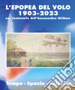 L'epopea del volo 1903-2023 nel centenario dell'Aeronautica Militare. Tempo-spazio-velocità
