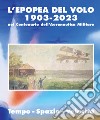 L'epopea del volo 1903-2023 nel centenario dell'Aeronautica Militare. Tempo-spazio-velocità libro