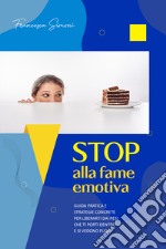 Stop alla fame emotiva. Guida pratica e strategie concrete per liberarti dai pesi che ti porti dentro e si vedono fuori