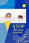 Stop alla fame emotiva. Guida pratica e strategie concrete per liberarti dai pesi che ti porti dentro e si vedono fuori libro