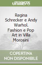 Regina Schrecker e Andy Warhol. Fashion e Pop Art in Villa Morosini