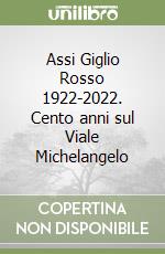 Assi Giglio Rosso 1922-2022. Cento anni sul Viale Michelangelo libro