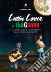 Latin lover all'itaGliana. 101 errori (online e dal vivo) che stanno facendo tramontare il mito dell'uomo italiano come grande seduttore: scopri come evitarli e diventa un playlover! libro