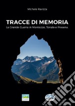 Tracce di memoria. La Grande Guerra in Montozzo, Tonale e Presena. Con Carta geografica libro