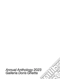 Annual anthology 2023. Galleria Doris Ghetta. Ediz. italiana, inglese e tedesca libro