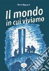 Il mondo in cui viviamo. Analisi storico spirituale della nostra esistenza su questo pianeta libro di Ragozzini Davide