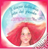 Il diario della mia Fata del Grembo. Un viaggio dalla prima mestruazione per piccole donne che scoprono la ciclicità libro