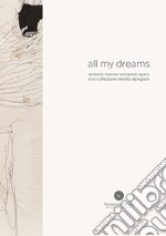 All my dreams. Antonio Marras «compare spare» e la collezione Renato Alpegiani. Ediz. italiana e inglese libro