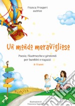 Un mondo meraviglioso. Poesie, filastrocche e girotondi per bambini e ragazzi