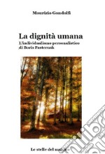 La dignità umana. L'individualismo personalistico di Boris Pasternak. Ediz. illustrata libro