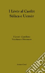 I Levori. Castelletto Vezzolacca e Mocomero-I Lèvër al Castlët Sülàca e Ucmèr. Ediz. multilingue libro