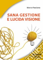 Sana gestione e lucida visione. Manuale per l'imprenditore illuminato libro