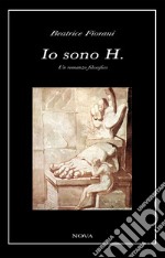 Io sono H. Un romanzo filosofico libro