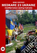 Medcare 23 Ukraine. Mediterranea Saving Humans. Ediz. critica libro