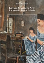 Lavoro scrittura arte. Il lavoro delle donne a Verbania libro